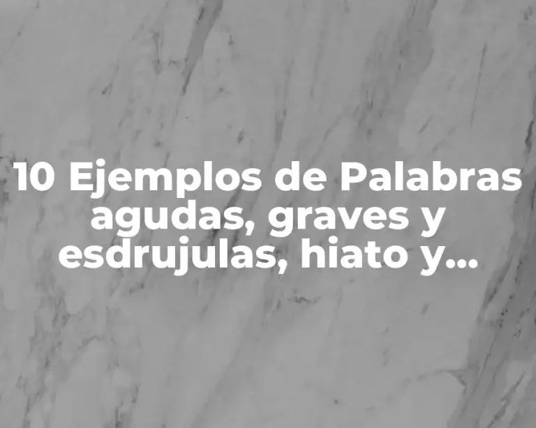 10 Ejemplos de Palabras agudas, graves y esdrujulas, hiato y diptongo