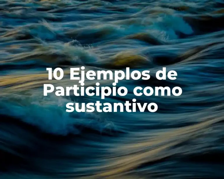 10 Ejemplos de Participio como sustantivo