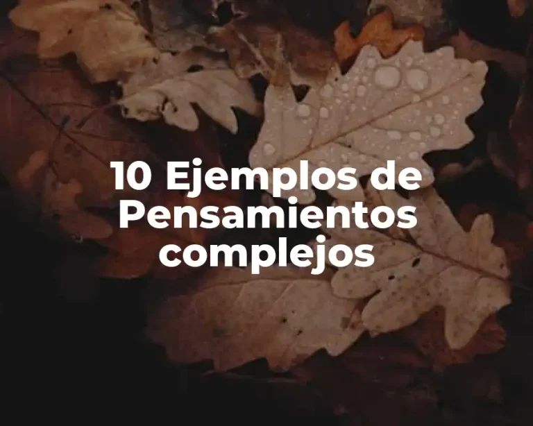 10 Ejemplos de Pensamientos complejos