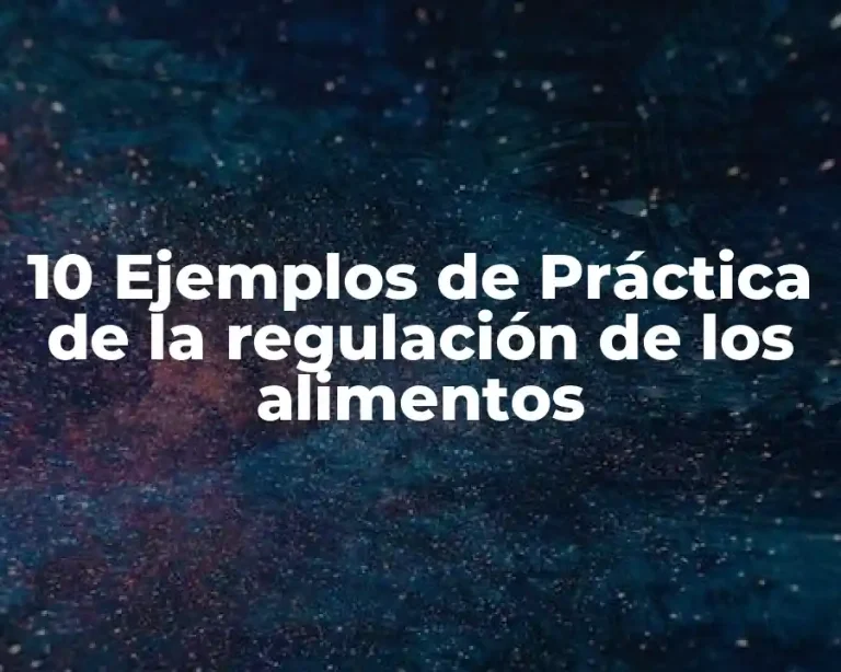 10 Ejemplos de Práctica de la regulación de los alimentos