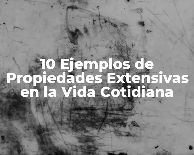 10 Ejemplos de Propiedades Extensivas en la Vida Cotidiana