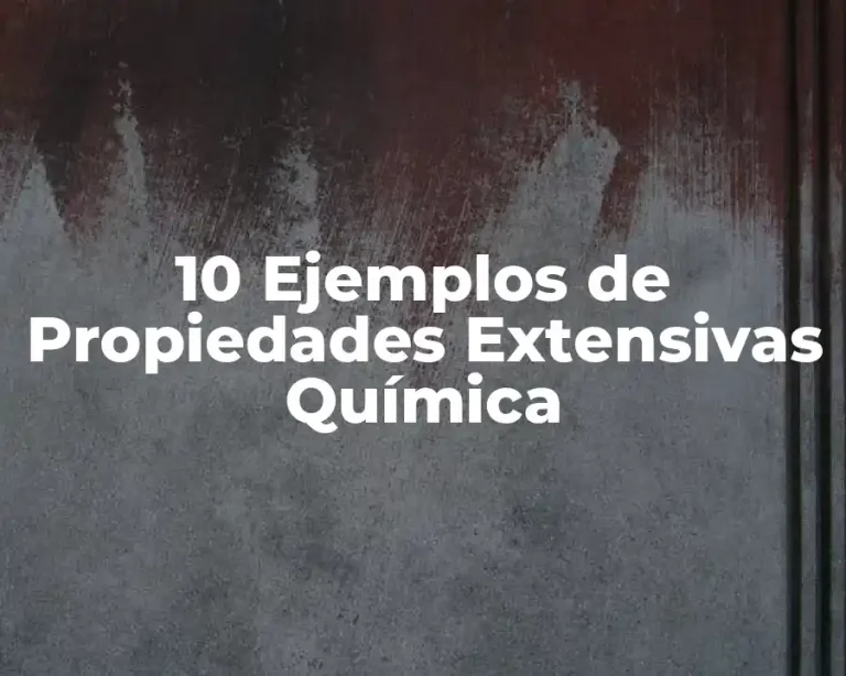 10 Ejemplos de Propiedades Extensivas Química