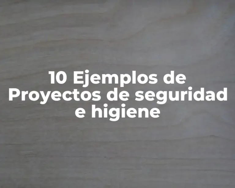 10 Ejemplos de Proyectos de seguridad e higiene
