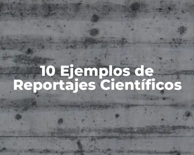 10 Ejemplos de Reportajes Científicos