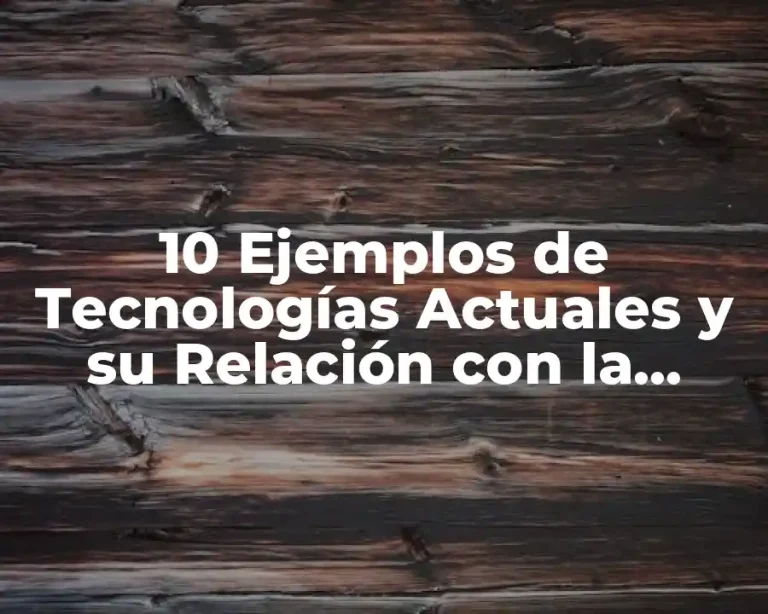 10 Ejemplos de Tecnologías Actuales y su Relación con la Tecnoética