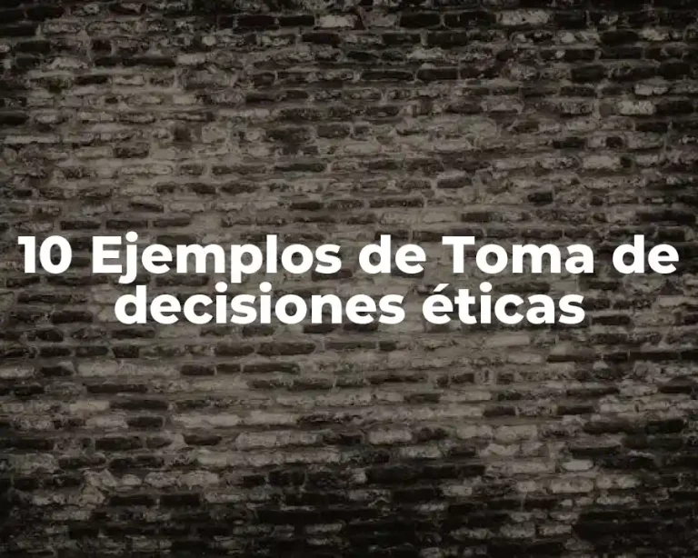 10 Ejemplos de Toma de decisiones éticas