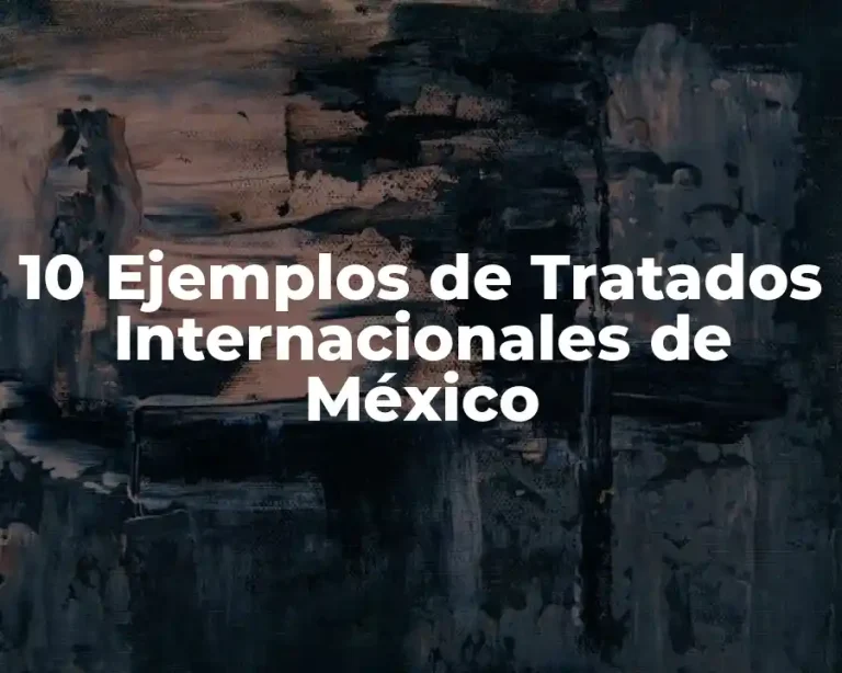 10 Ejemplos de Tratados Internacionales de México