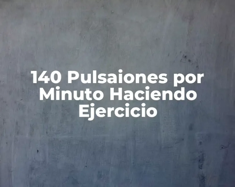140 Pulsaiones por Minuto Haciendo Ejercicio