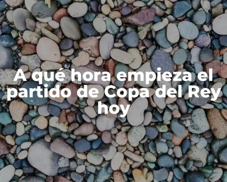 A qué hora empieza el partido de Copa del Rey hoy