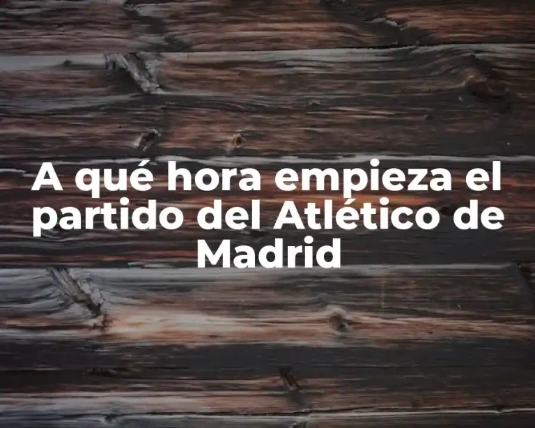 A qué hora empieza el partido del Atlético de Madrid