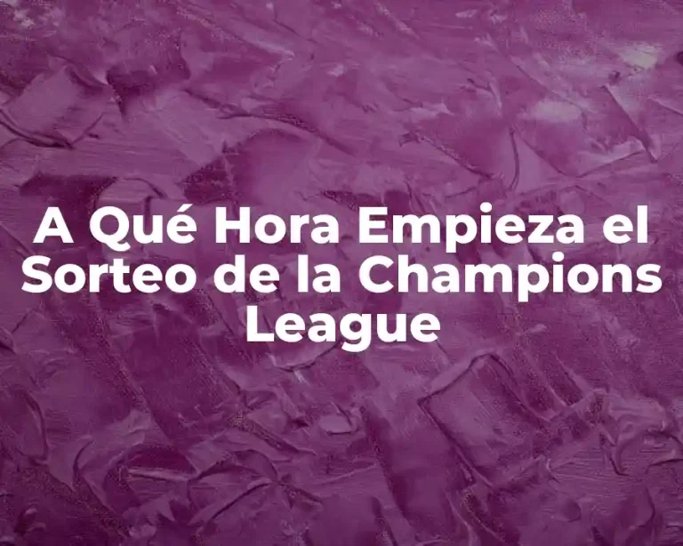 A Qué Hora Empieza el Sorteo de la Champions League
