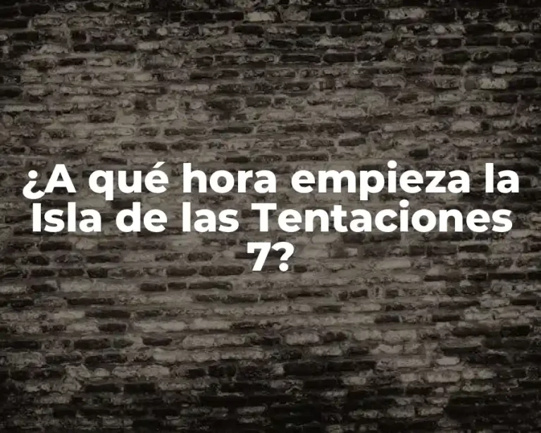 ¿A qué hora empieza la Isla de las Tentaciones 7?