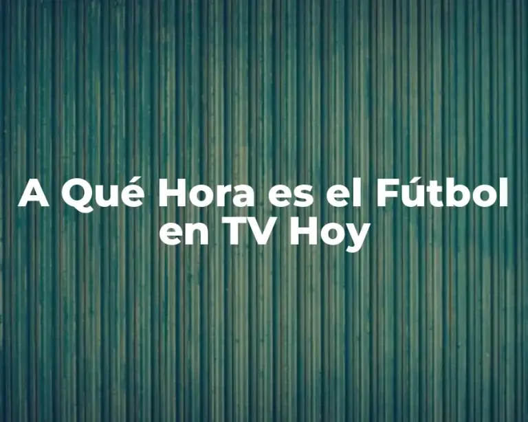 A Qué Hora es el Fútbol en TV Hoy