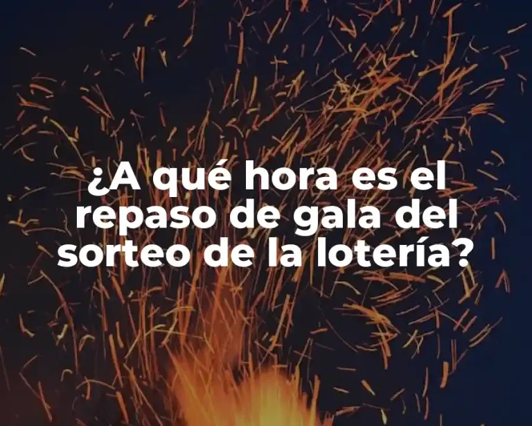 ¿A qué hora es el repaso de gala del sorteo de la lotería?