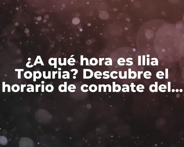 ¿A qué hora es Ilia Topuria? Descubre el horario de combate del luchador georgiano