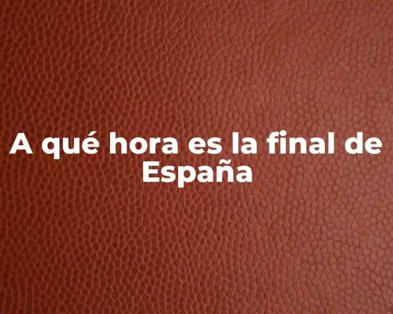 A qué hora es la final de España