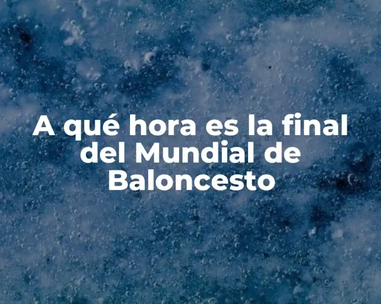 A qué hora es la final del Mundial de Baloncesto