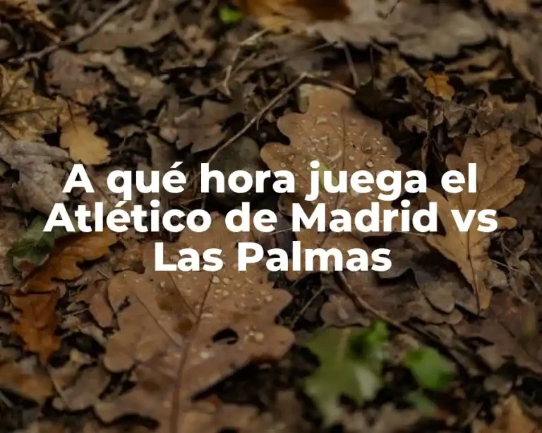 A qué hora juega el Atlético de Madrid vs Las Palmas