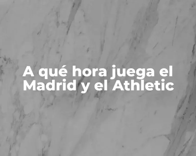 A qué hora juega el Madrid y el Athletic