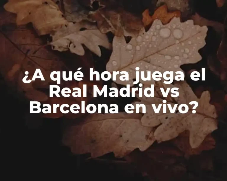 ¿A qué hora juega el Real Madrid vs Barcelona en vivo?
