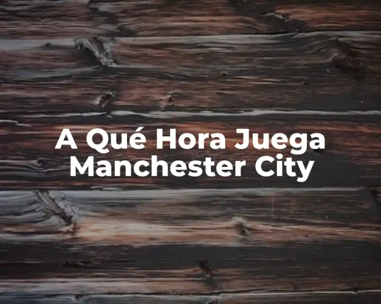 A Qué Hora Juega Manchester City