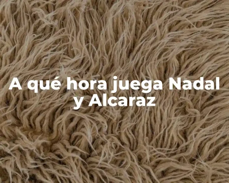 A qué hora juega Nadal y Alcaraz