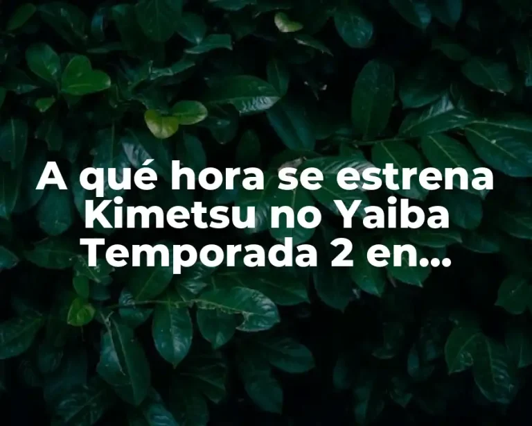 A qué hora se estrena Kimetsu no Yaiba Temporada 2 en Latinoamérica