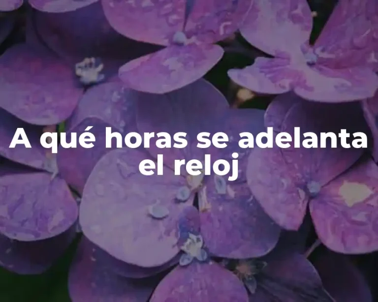 A qué horas se adelanta el reloj