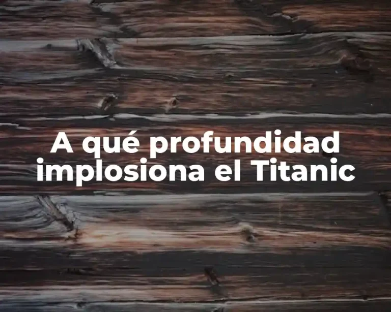 A qué profundidad implosiona el Titanic