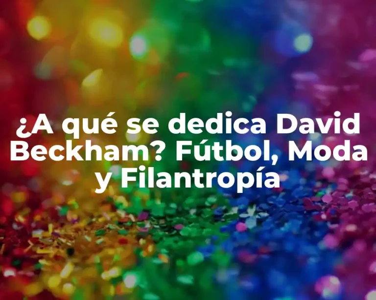 ¿A qué se dedica David Beckham? Fútbol, Moda y Filantropía