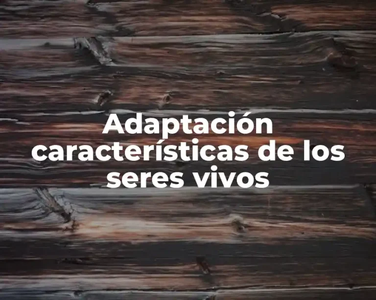 Adaptación características de los seres vivos