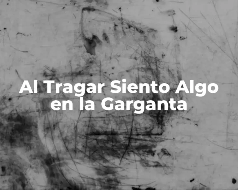 Al Tragar Siento Algo en la Garganta