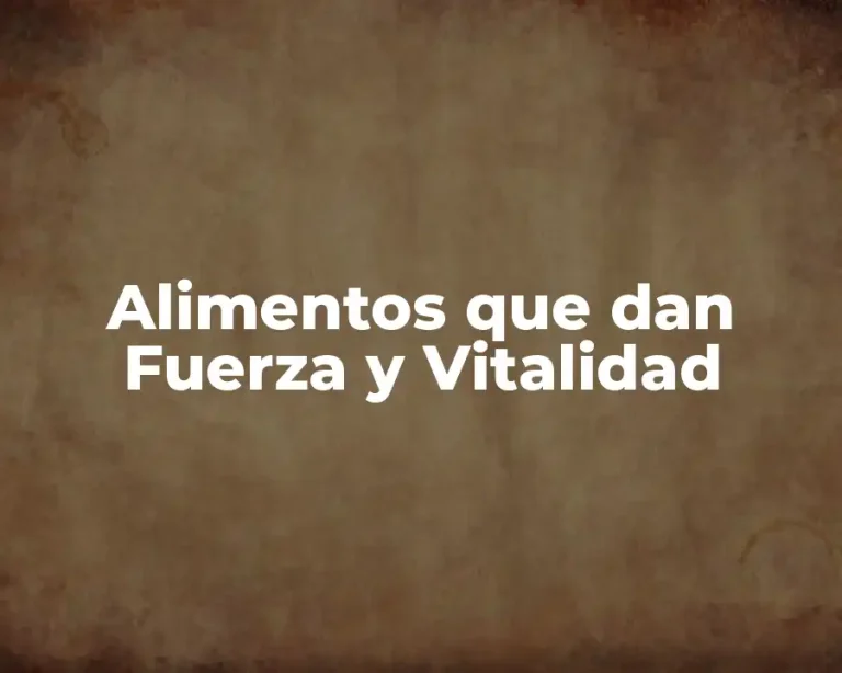 Alimentos que dan Fuerza y Vitalidad