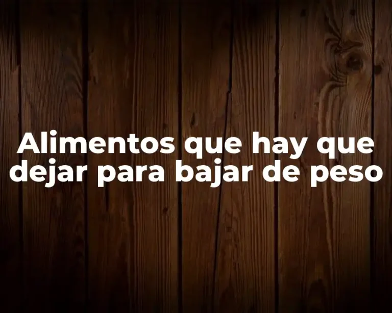 Alimentos que hay que dejar para bajar de peso