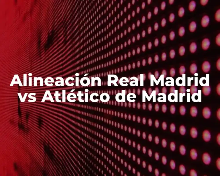Alineación Real Madrid vs Atlético de Madrid