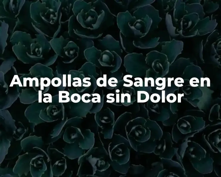 Ampollas de Sangre en la Boca sin Dolor