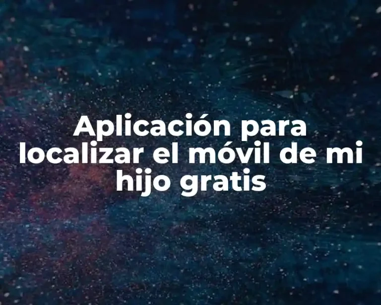 Aplicación para localizar el móvil de mi hijo gratis