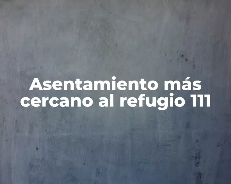 Asentamiento más cercano al refugio 111