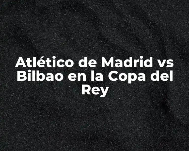 Atlético de Madrid vs Bilbao en la Copa del Rey