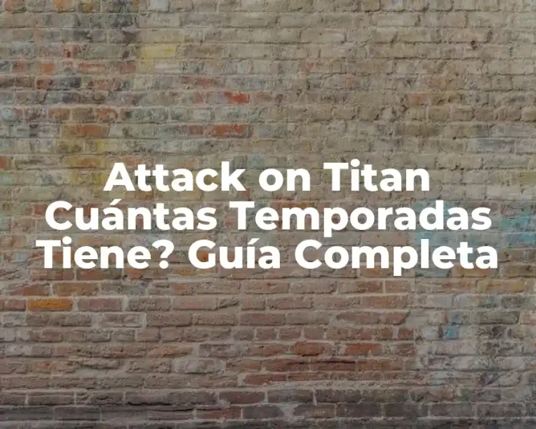 Attack on Titan Cuántas Temporadas Tiene? Guía Completa