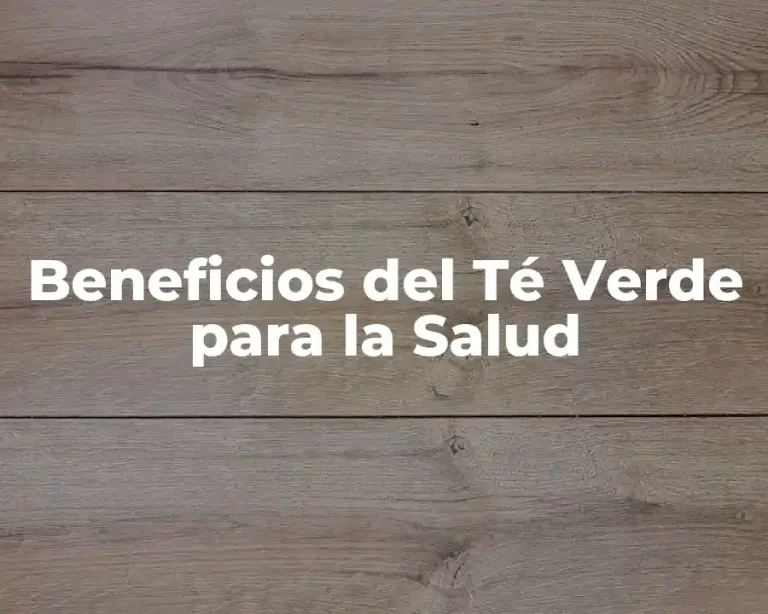 Beneficios del Té Verde para la Salud