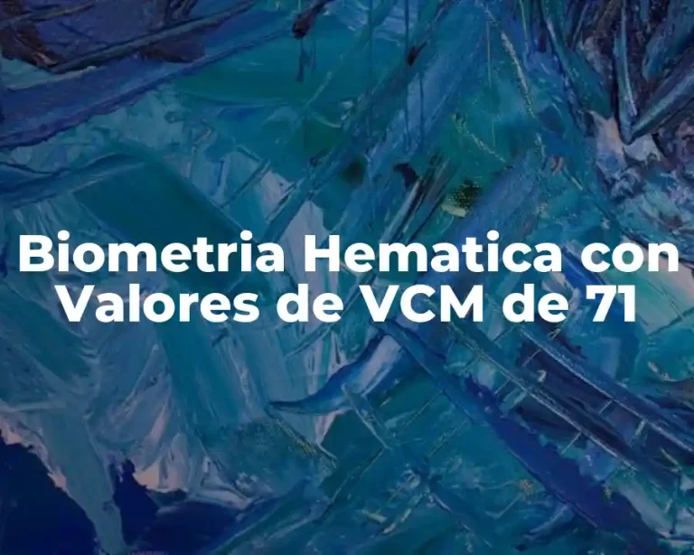 Biometria Hematica con Valores de VCM de 71