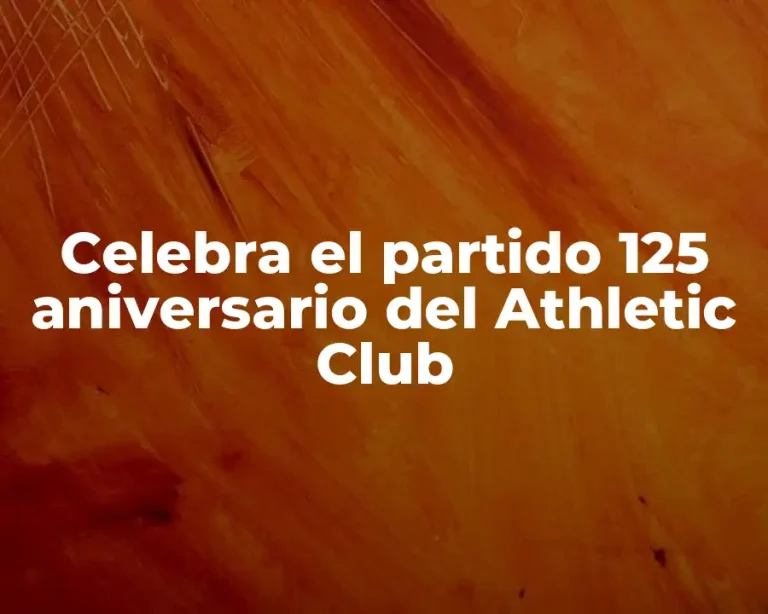 Celebra el partido 125 aniversario del Athletic Club