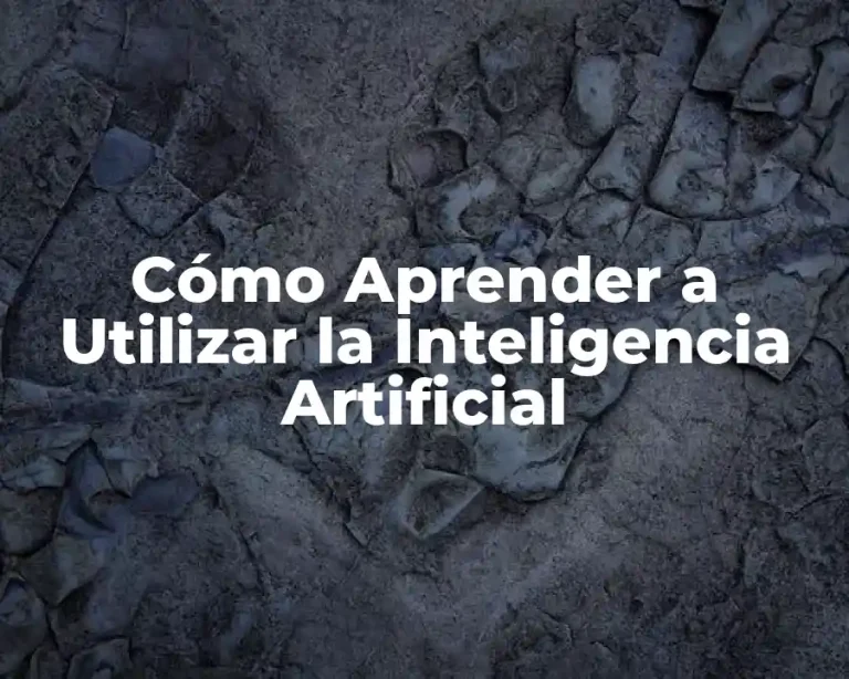 Cómo Aprender a Utilizar la Inteligencia Artificial