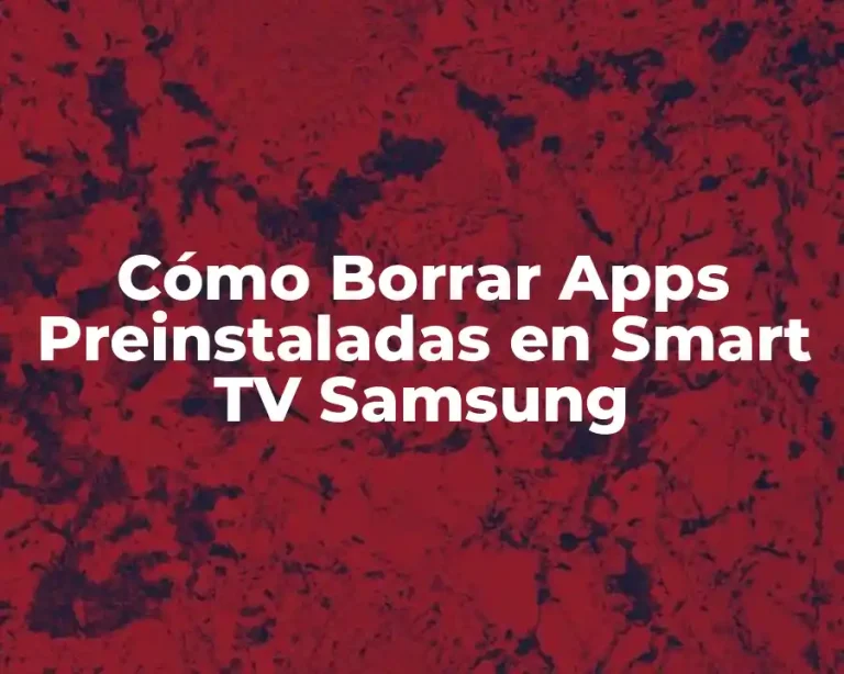 Cómo Borrar Apps Preinstaladas en Smart TV Samsung