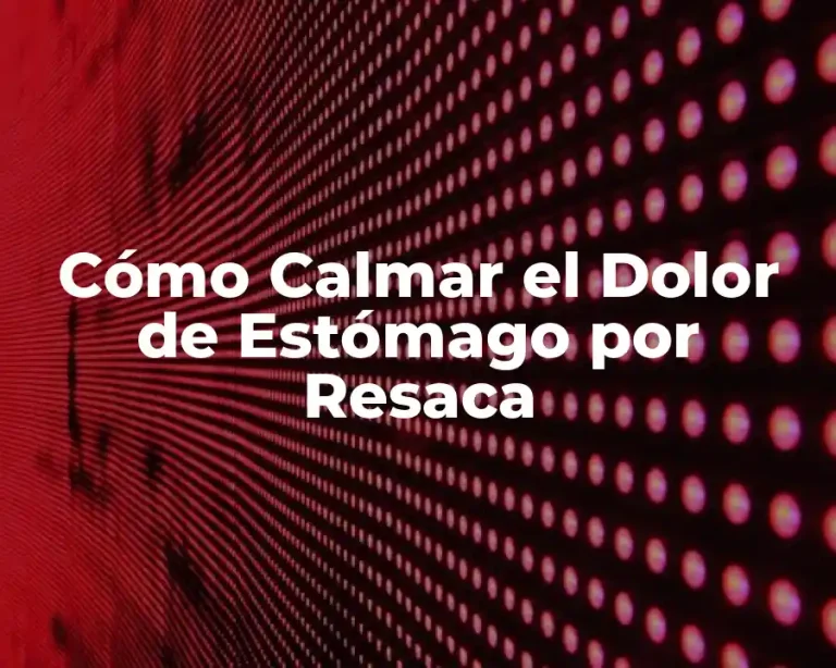 Cómo Calmar el Dolor de Estómago por Resaca