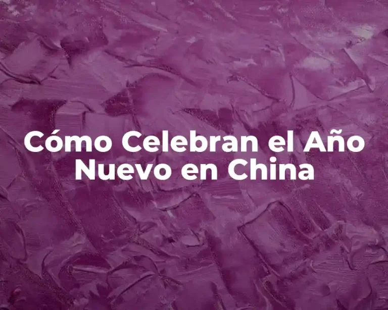 Cómo Celebran el Año Nuevo en China