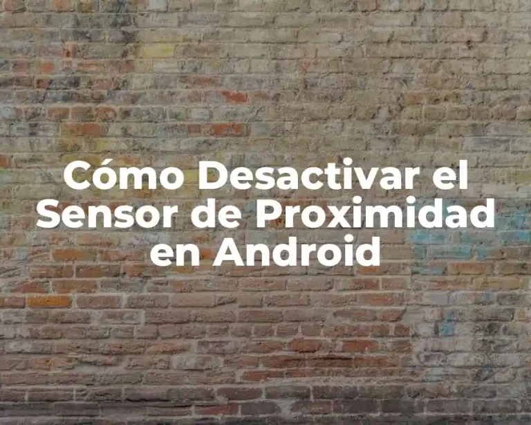 Cómo Desactivar el Sensor de Proximidad en Android