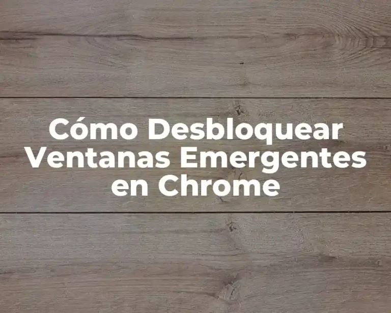 Cómo Desbloquear Ventanas Emergentes en Chrome