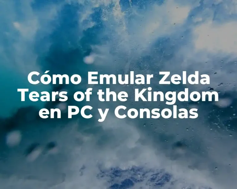 Cómo Emular Zelda Tears of the Kingdom en PC y Consolas